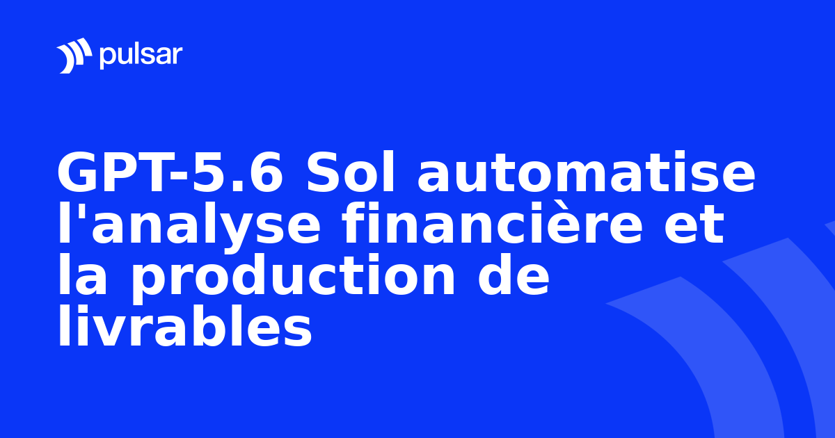 GPT-5.6 Sol automatise l'analyse financière et la production de livrables