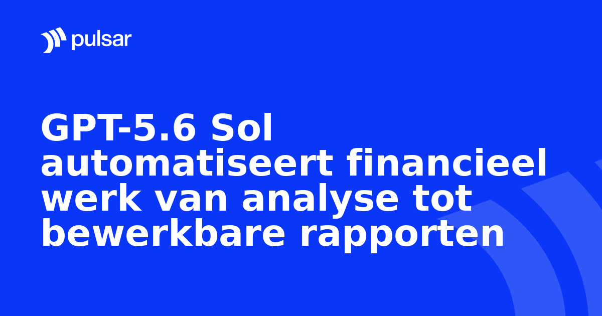 GPT-5.6 Sol automatiseert financieel werk van analyse tot bewerkbare rapporten