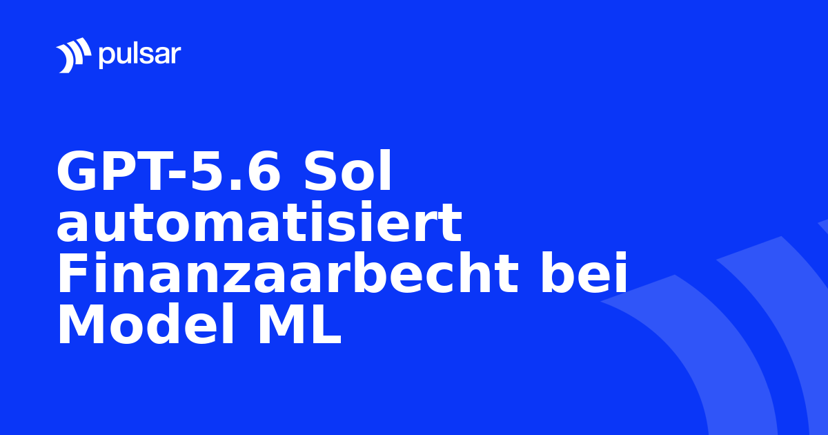 GPT-5.6 Sol automatisiert Finanzaarbecht bei Model ML