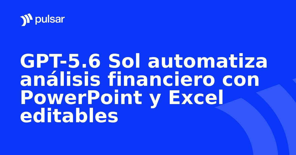 GPT-5.6 Sol automatiza análisis financiero con PowerPoint y Excel editables