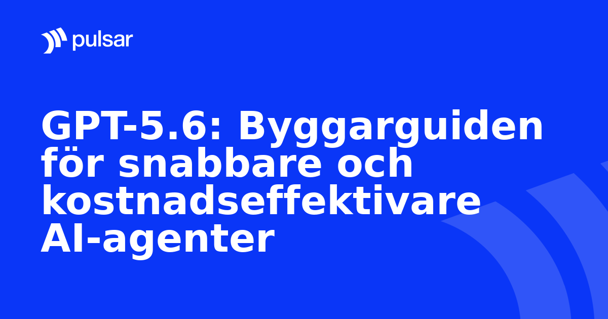 GPT-5.6: Byggarguiden för snabbare och kostnadseffektivare AI-agenter