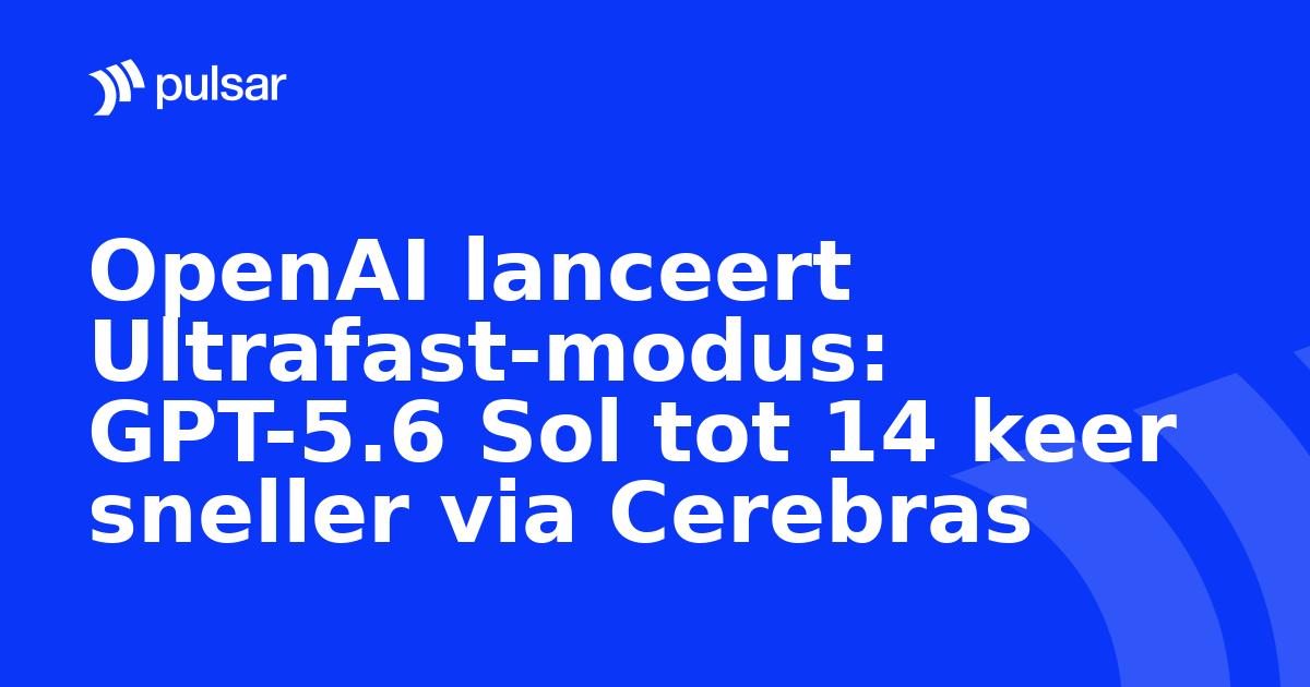 OpenAI lanceert Ultrafast-modus: GPT-5.6 Sol tot 14 keer sneller via Cerebras