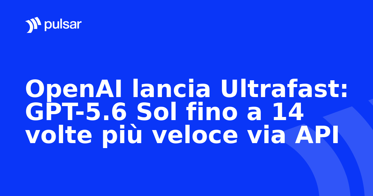OpenAI lancia Ultrafast: GPT-5.6 Sol fino a 14 volte più veloce via API