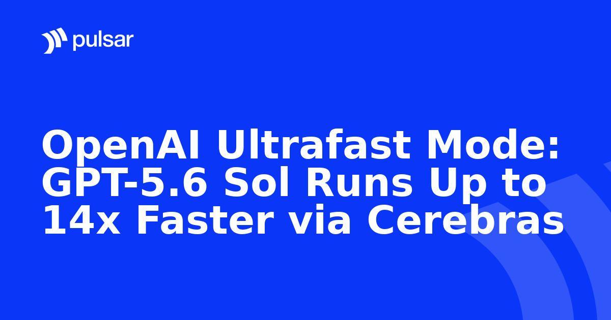 OpenAI Ultrafast Mode: GPT-5.6 Sol Runs Up to 14x Faster via Cerebras
