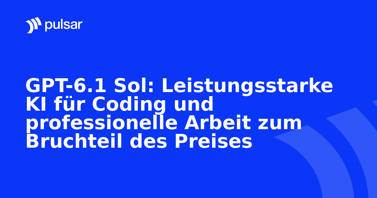 GPT-6.1 Sol: Leistungsstarke KI für Coding und professionelle Arbeit zum Bruchteil des Preises