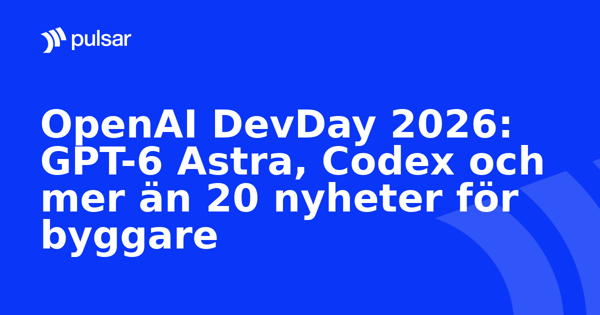 OpenAI DevDay 2026: GPT-6 Astra, Codex och mer än 20 nyheter för byggare