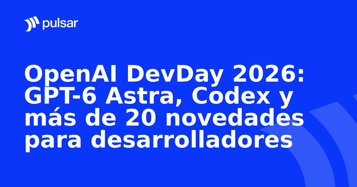 OpenAI DevDay 2026: GPT-6 Astra, Codex y más de 20 novedades para desarrolladores
