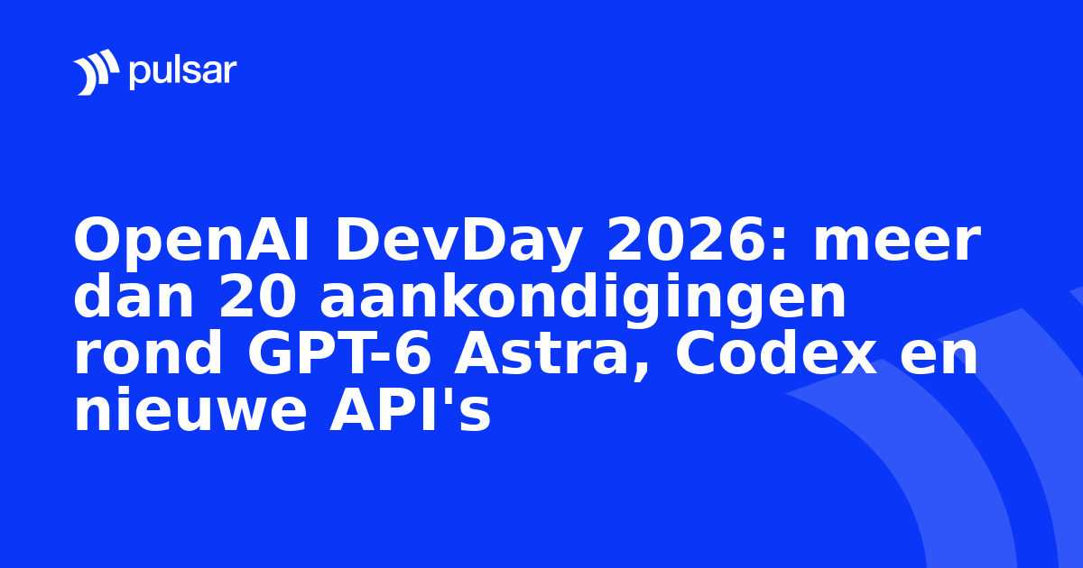 OpenAI DevDay 2026: meer dan 20 aankondigingen rond GPT-6 Astra, Codex en nieuwe API's