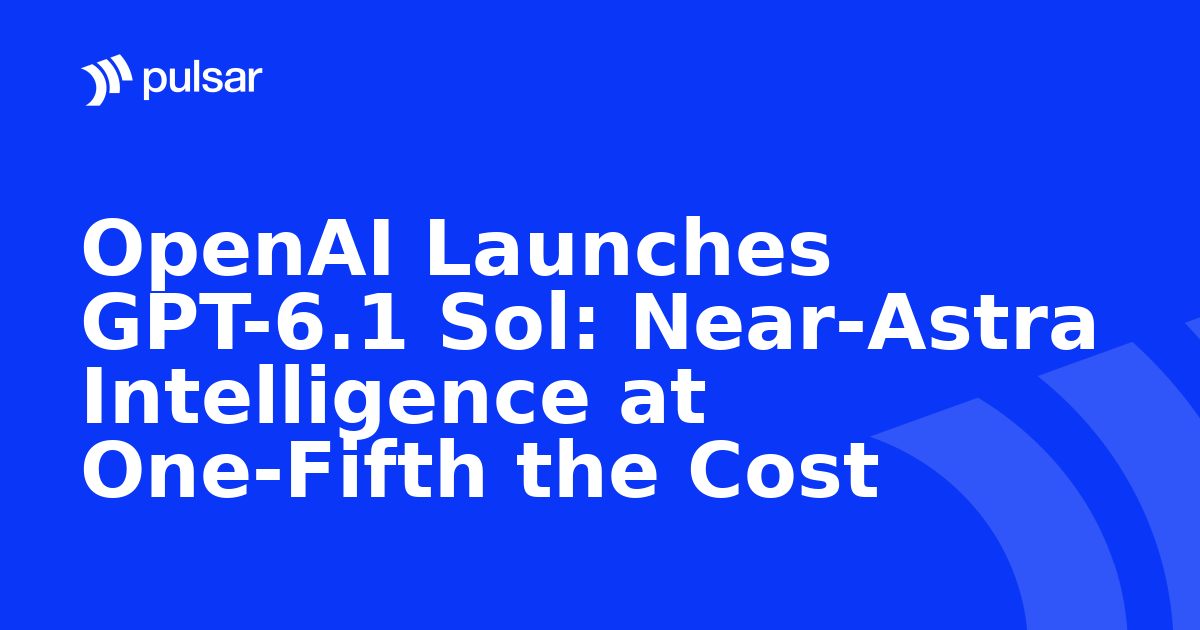 OpenAI Launches GPT-6.1 Sol: Near-Astra Intelligence at One-Fifth the Cost