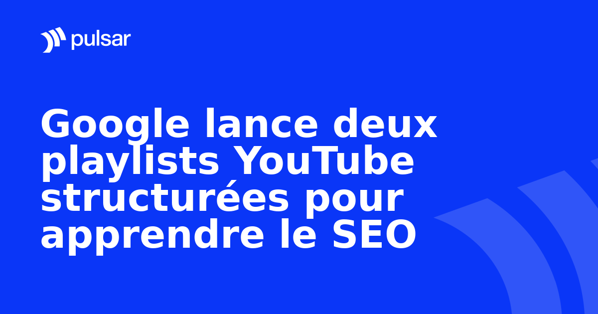 Google lance deux playlists YouTube structurées pour apprendre le SEO