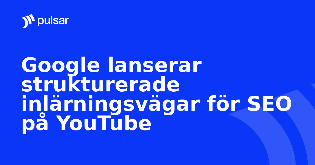 Google lanserar strukturerade inlärningsvägar för SEO på YouTube